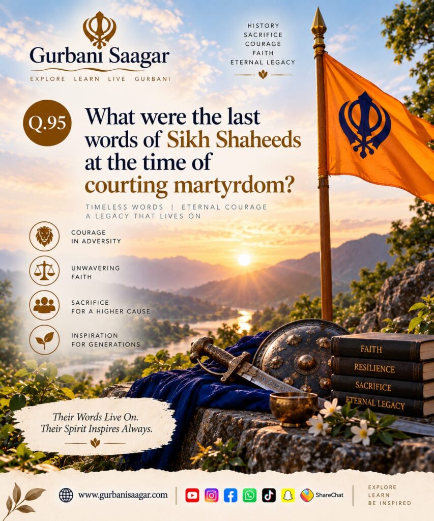 Q. 95. What were the last words of Sikh Shaheeds, Baba Banda Singh, Bhai Tara Singh, Bhai Mani Singh, Bhai Gulzar Singh, Bhai Taru Singh, Bhai Subeg Singh, Bhai Sahib Singh, Bhai Sukha Singh, Bhai Mehtab Singh, Baba Deep Singh and Baba Gurbakhsh Singh at the time of courting martyrdom? img 20260913 wa0025