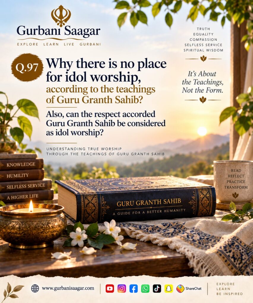 Q. 97. Why there is no place for idol worship, according to the teachings of Guru Granth Sahib? Also, can the respect accorded Guru Granth Sahib be considered as idol worship? img 20260913 wa0027